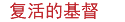 &nbsp;复活的基督